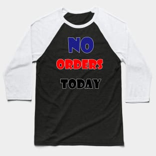 no orders today Baseball T-Shirt